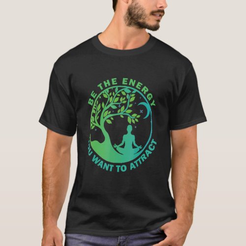 Be The Energy You Want To Attract Yoga Tree T_Shirt