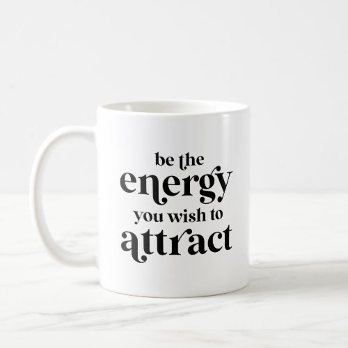 Be The Energy You Wish To Attract  Coffee Mug