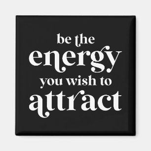 Be The Energy You Wish To Attract  Magnet