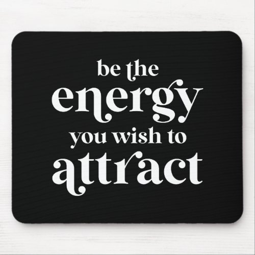 Be The Energy You Wish To Attract  Mouse Pad