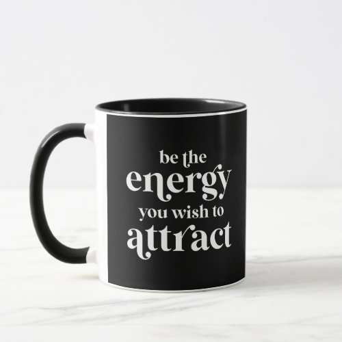 Be The Energy You Wish To Attract  Mug
