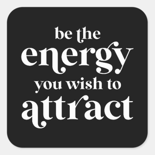 Be The Energy You Wish To Attract  Square Sticker