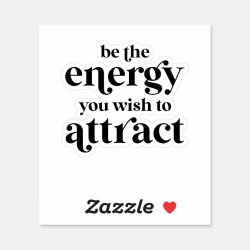 Be The Energy You Wish To Attract  Sticker