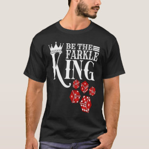 Be The Farkle King  Farkle Dice Game T-Shirt