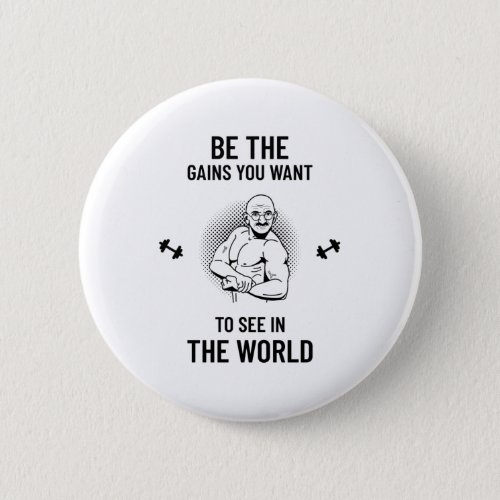Be The Gains You Want To See Funny Gym Button