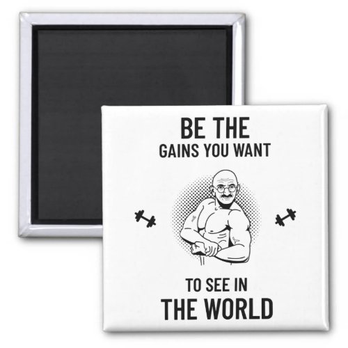 Be The Gains You Want To See Funny Gym Magnet