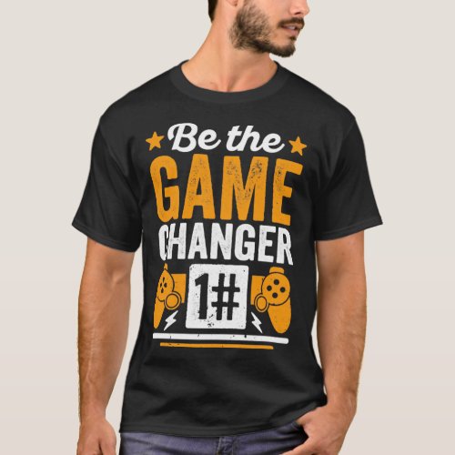 Be The Game Changer T_Shirt