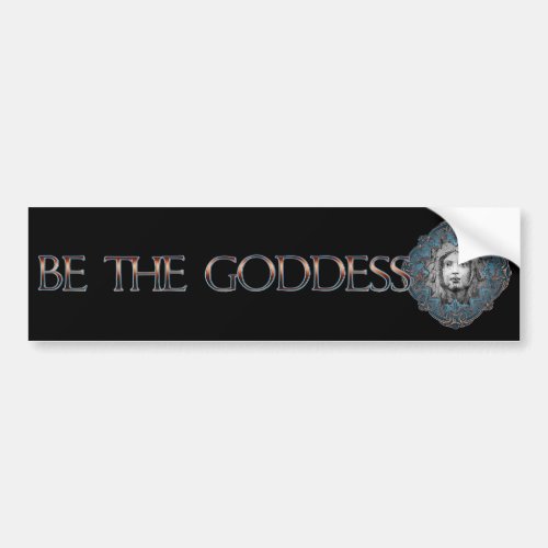 Be The Goddess Bumper Sticker