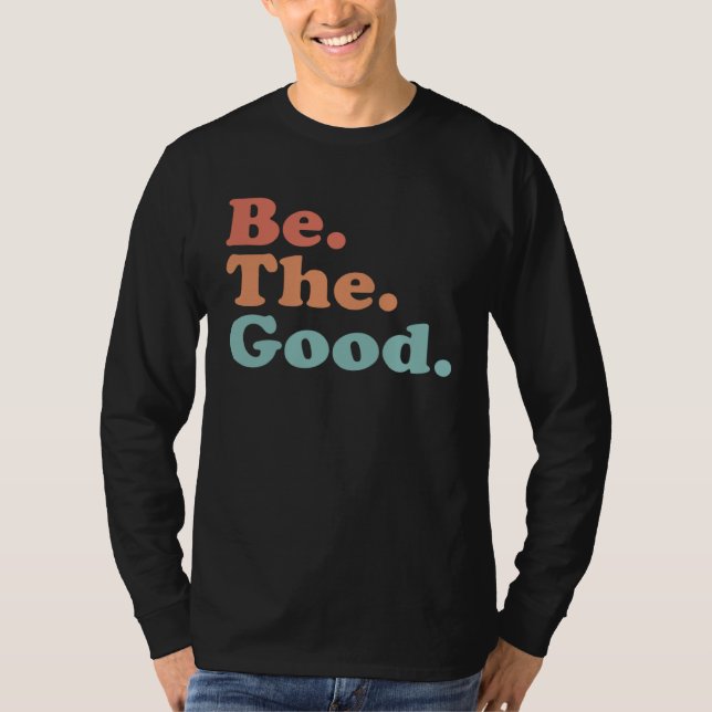 Be The Good  Be Kind  Positive Quote Saying  Class T-Shirt (Front)