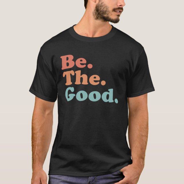 Be The Good  Be Kind  Positive Quote Saying  Class T-Shirt (Front)