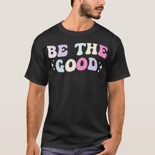 Be the good Be kind T_Shirt