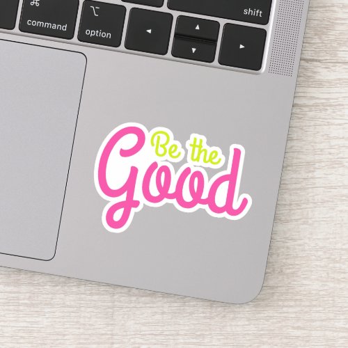 Be The Good Bright and Colorful Inspirational Art Sticker