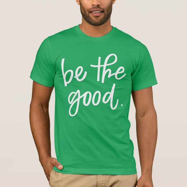 Be The Good T-Shirt (Front)