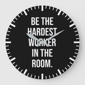 Be The Hardest Worker In The Room - Motivational Large Clock by physicalculture at Zazzle