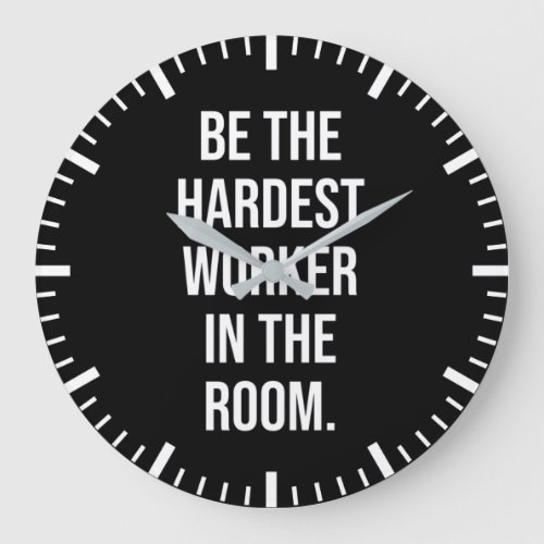 Be The Hardest Worker In The Room _ Motivational Large Clock