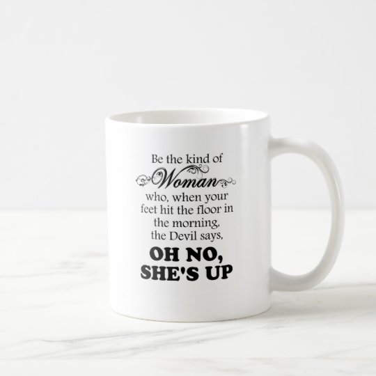 Be The Kind of Woman - Oh No She's Up Coffee Mug | Zazzle.com