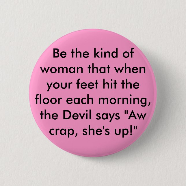 Be the kind of woman that when your feet hit th... button (Front)