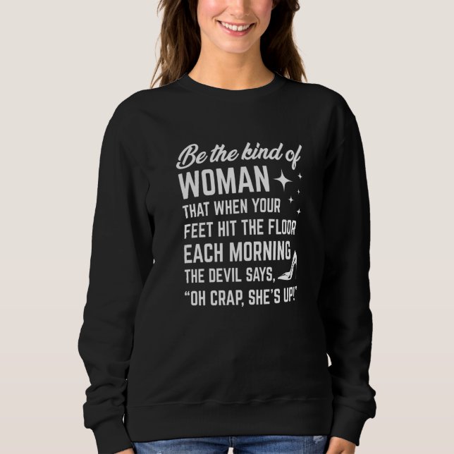 Be The Kind Of Woman That When Your Feet Hit The F Sweatshirt (Front)