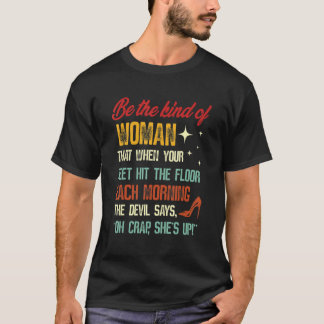 Be The Kind Of Woman That When Your Feet Hit The F T-Shirt