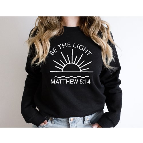 Be The Light_Christian_Religious_Faith_Bible Verse Sweatshirt