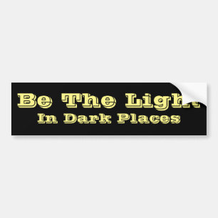 Be The Light - In Dark Places Bumper Sticker