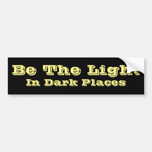 Be The Light _ In Dark Places Bumper Sticker