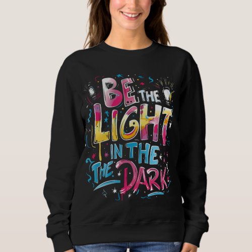 Be The Light In The Dark _ Inspiring Quotes Sweatshirt