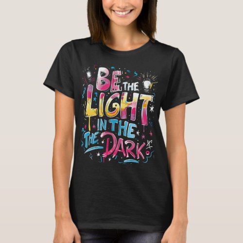 Be The Light In The Dark _ Inspiring Quotes T_Shirt
