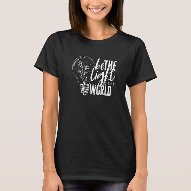 Be The Light In This World Matthew 5 14   T-Shirt (Front)