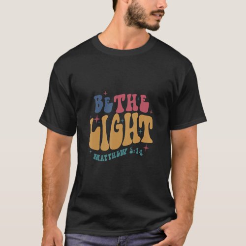 Be The Light Matthew 514 Christian Quote Jesus Re T_Shirt