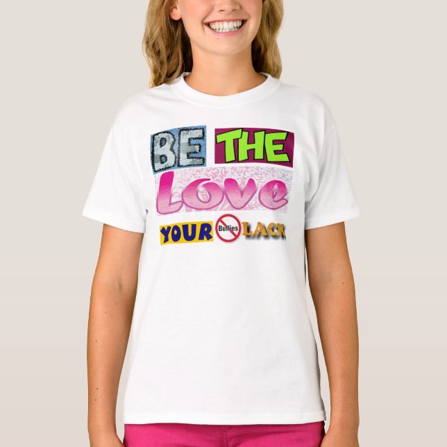 Be the Love Your Bullies Lack T-Shirt (Front)