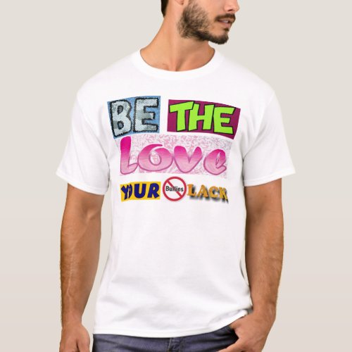 Be the Love Your Bullies Lack T_Shirt