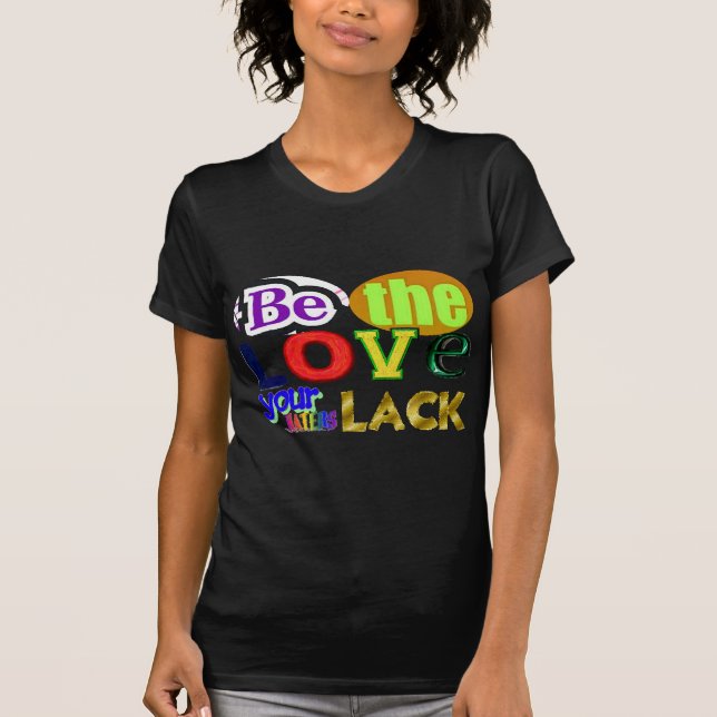 Be the Love Your Haters Lack T-Shirt (Front)