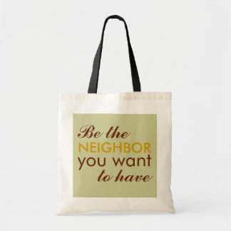 Be the NEIGHBOR you want to have Tote Bag