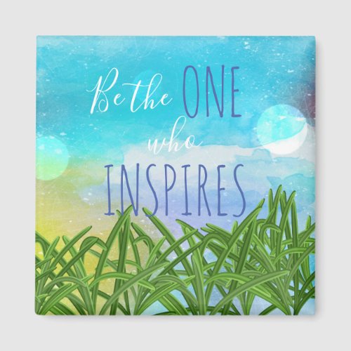 Be The One Who Inspires Quote Magnet