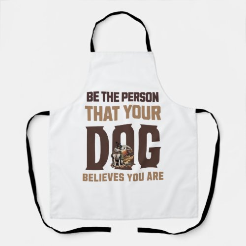 Be the person that your dog believes you are apron