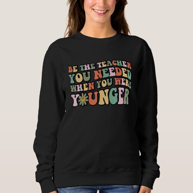Be The Person You Needed When You Were Younger Ret Sweatshirt (Front)