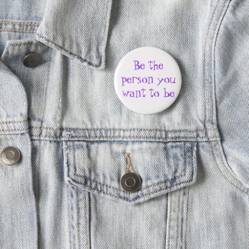 Be the person you want to be_button pinback button