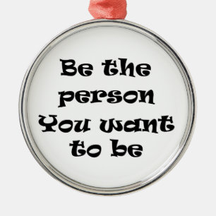 Be the person you want to be-ornament metal ornament