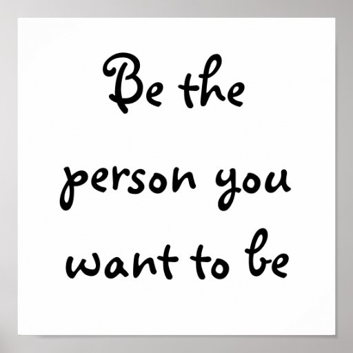 Be the person you want to be-poster poster | Zazzle