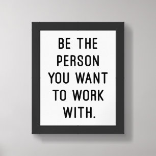 Be The Person You Want To Work With Framed Art