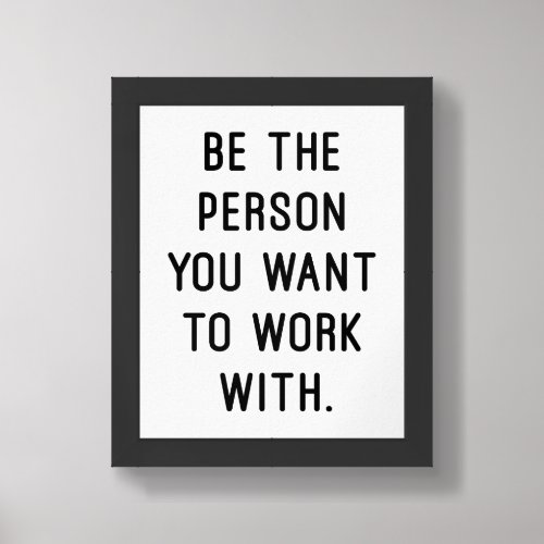 Be The Person You Want To Work With Framed Art