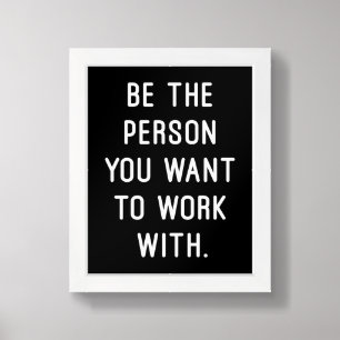 Be The Person You Want To Work With Framed Art