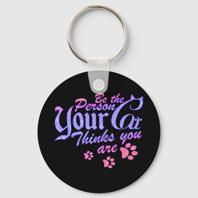 Be the Person Your Cat Thinks You Are Keychain (Front)