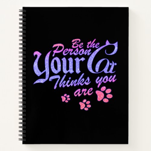 Be the Person Your Cat Thinks You Are Notebook