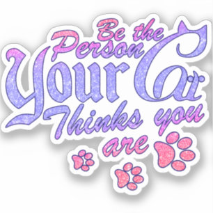 Be the Person Your Cat Thinks You Are Sticker