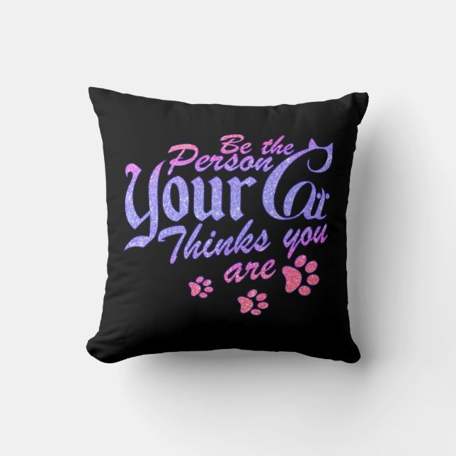 Be the Person Your Cat Thinks You Are Throw Pillow (Front)