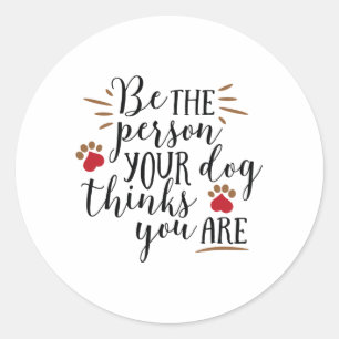 Be the person your dog thinking you are classic round sticker