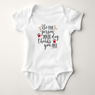 Be the Person Your Dog Thinks You Are Baby Bodysuit