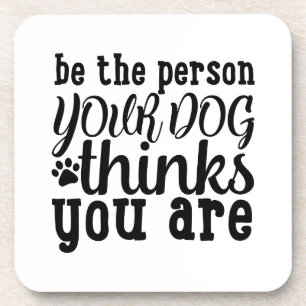 Be The Person Your Dog Thinks You Are Beverage Coaster
